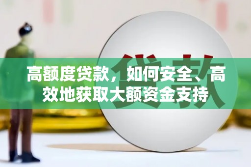 偃师高额度贷款，如何安全、高效地获取大额资金支持