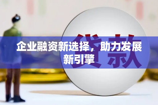 偃师企业融资新选择，助力发展新引擎