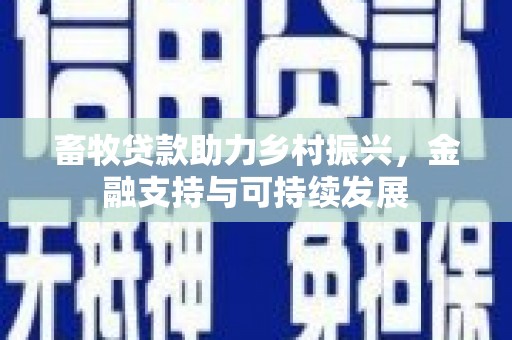 偃师畜牧贷款助力乡村振兴，金融支持与可持续发展