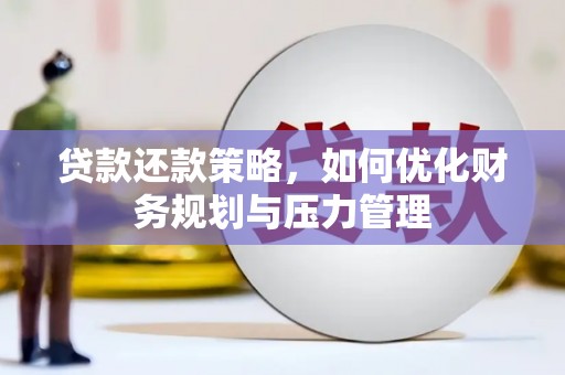 偃师贷款还款策略，如何优化财务规划与压力管理
