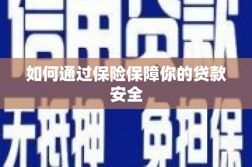 偃师如何通过保险保障你的贷款安全