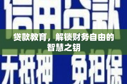 偃师贷款教育，解锁财务自由的智慧之钥