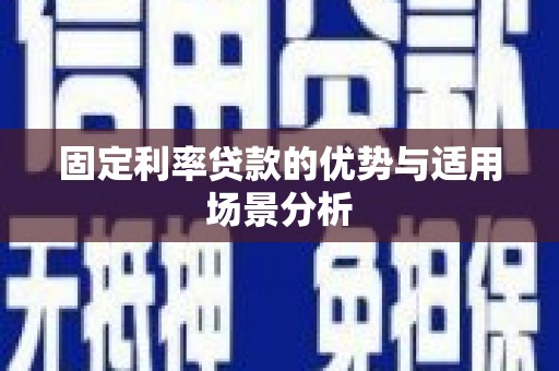 偃师固定利率贷款的优势与适用场景分析