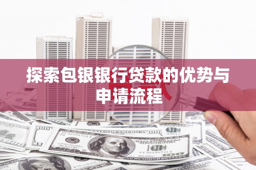 偃师探索包银银行贷款的优势与申请流程