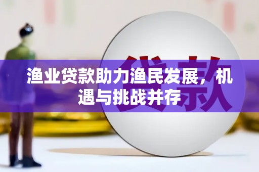 偃师渔业贷款助力渔民发展，机遇与挑战并存