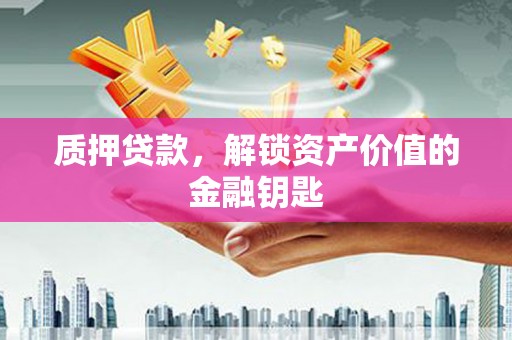 偃师质押贷款，解锁资产价值的金融钥匙