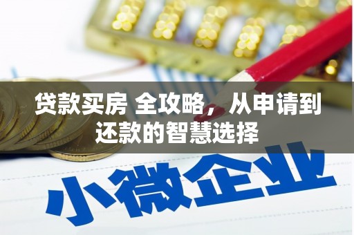 偃师贷款买房 全攻略，从申请到还款的智慧选择