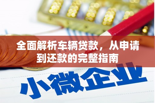 偃师全面解析车辆贷款，从申请到还款的完整指南