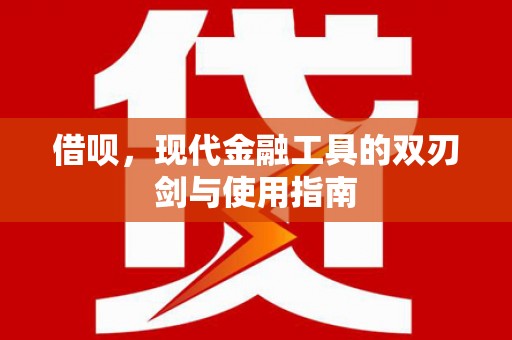 偃师借呗，现代金融工具的双刃剑与使用指南
