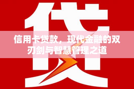 偃师信用卡贷款，现代金融的双刃剑与智慧管理之道