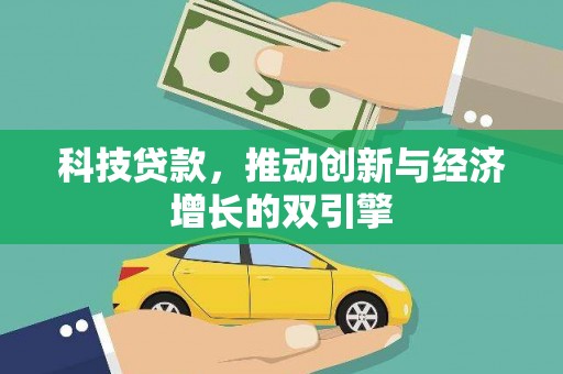 偃师科技贷款，推动创新与经济增长的双引擎