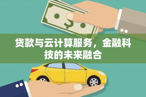 偃师贷款与云计算服务，金融科技的未来融合