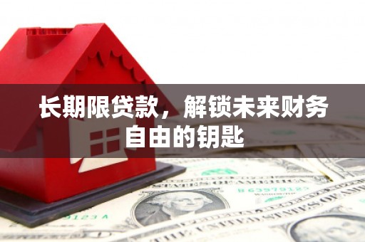 偃师长期限贷款，解锁未来财务自由的钥匙