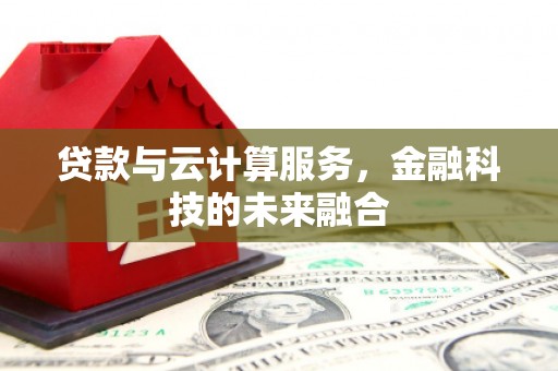 偃师贷款与云计算服务，金融科技的未来融合