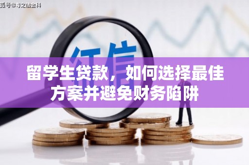 偃师留学生贷款，如何选择最佳方案并避免财务陷阱