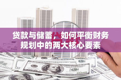 偃师贷款与储蓄，如何平衡财务规划中的两大核心要素