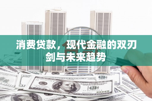 偃师消费贷款，现代金融的双刃剑与未来趋势