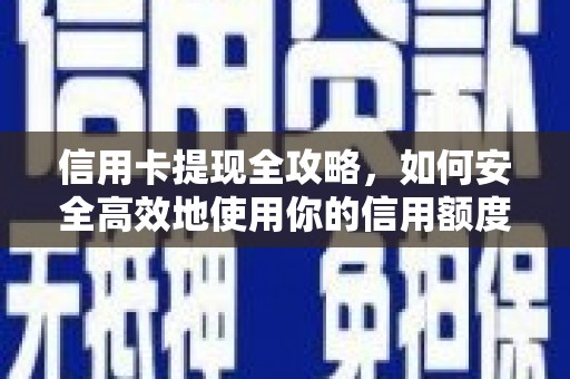 偃师信用卡提现全攻略，如何安全高效地使用你的信用额度