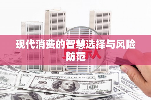 偃师现代消费的智慧选择与风险防范
