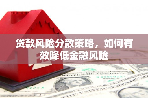 偃师贷款风险分散策略，如何有效降低金融风险