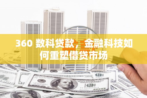 偃师360 数科贷款，金融科技如何重塑借贷市场