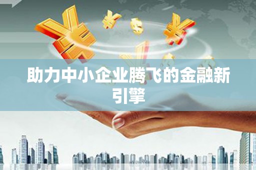 偃师助力中小企业腾飞的金融新引擎