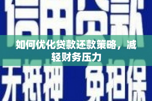 偃师如何优化贷款还款策略，减轻财务压力