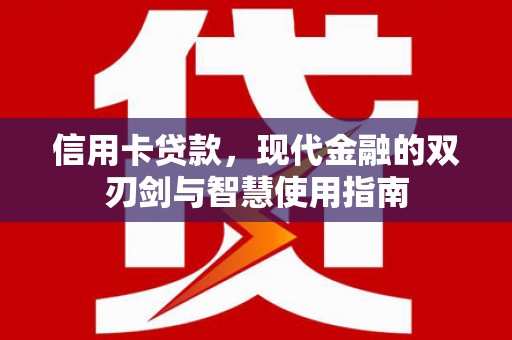 偃师信用卡贷款，现代金融的双刃剑与智慧使用指南
