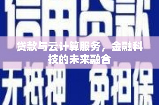 偃师贷款与云计算服务，金融科技的未来融合