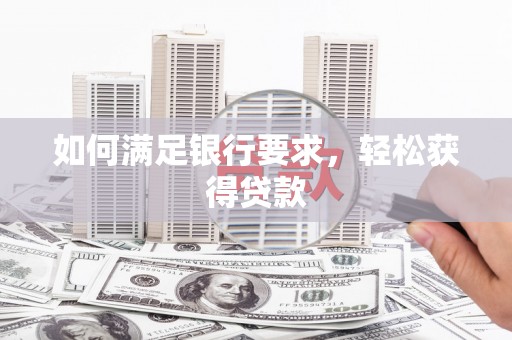 偃师如何满足银行要求，轻松获得贷款