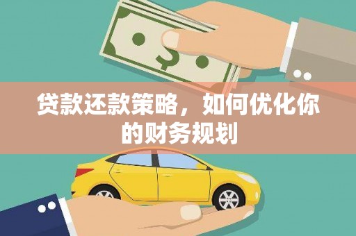 偃师贷款还款策略，如何优化你的财务规划