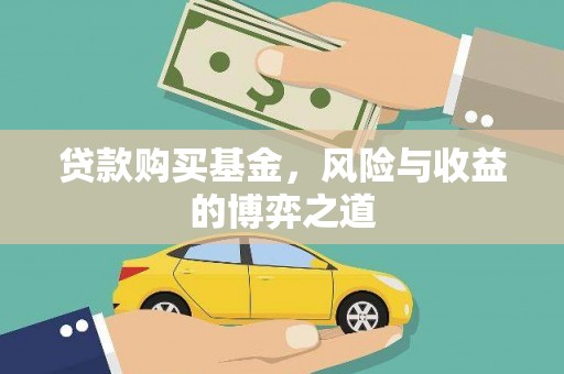 偃师贷款购买基金，风险与收益的博弈之道