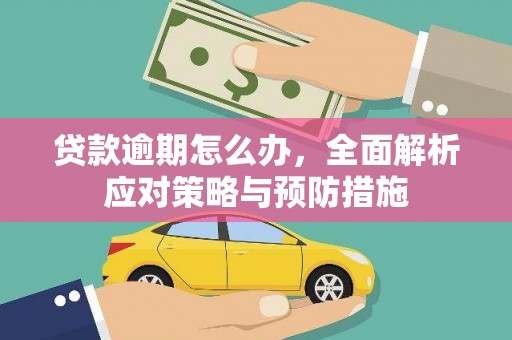 偃师贷款逾期怎么办，全面解析应对策略与预防措施