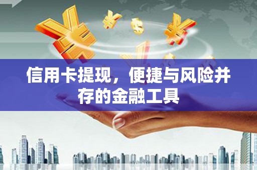 偃师信用卡提现，便捷与风险并存的金融工具