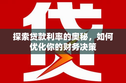 偃师探索贷款利率的奥秘，如何优化你的财务决策