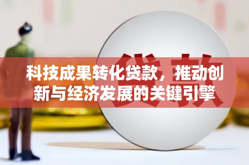 偃师科技成果转化贷款，推动创新与经济发展的关键引擎