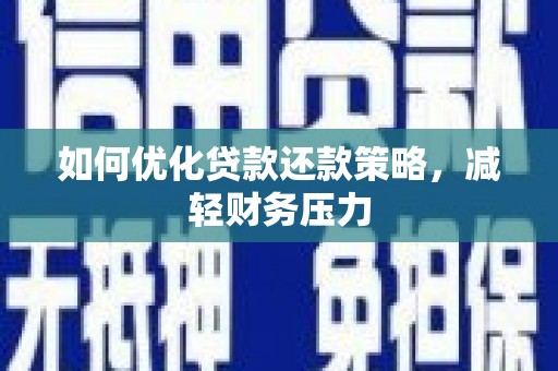 偃师如何优化贷款还款策略，减轻财务压力