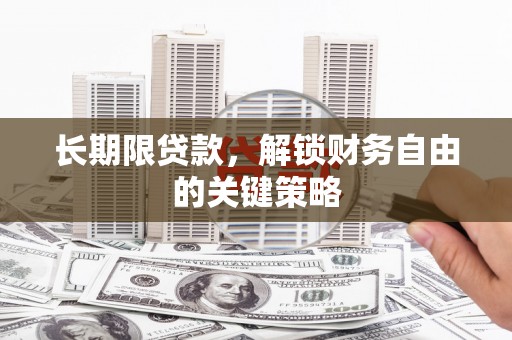 偃师长期限贷款，解锁财务自由的关键策略