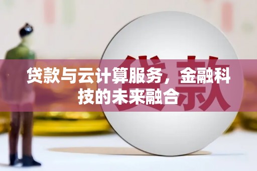 偃师贷款与云计算服务，金融科技的未来融合