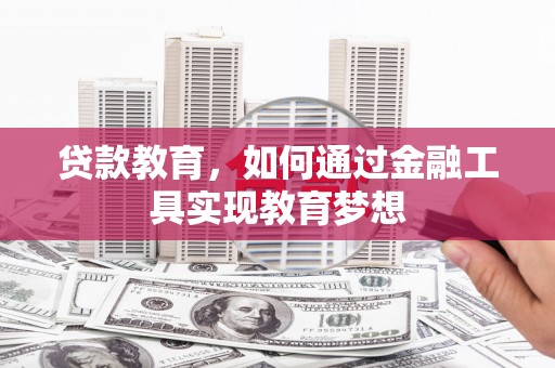 偃师贷款教育，如何通过金融工具实现教育梦想