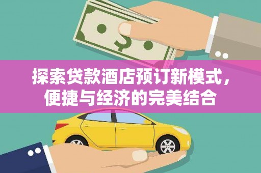 偃师探索贷款酒店预订新模式，便捷与经济的完美结合