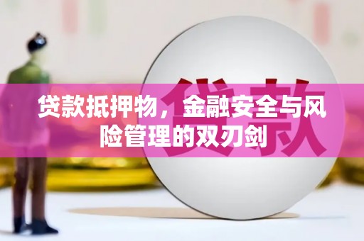 偃师贷款抵押物，金融安全与风险管理的双刃剑