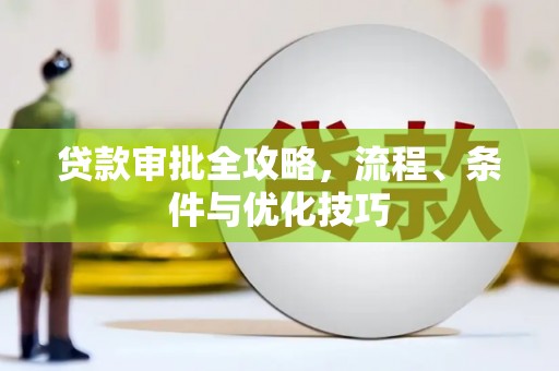 偃师贷款审批全攻略，流程、条件与优化技巧